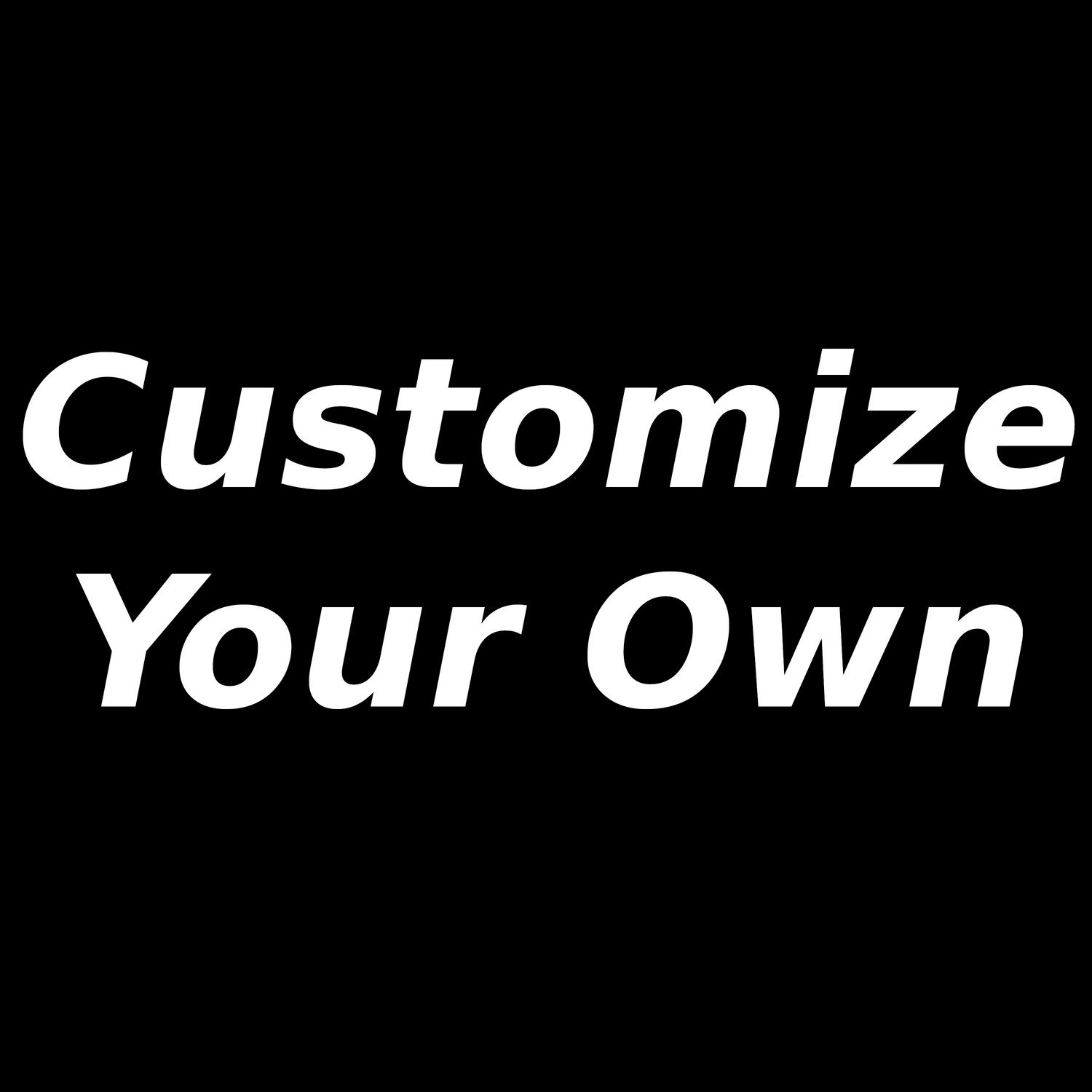 Customize Your Own!